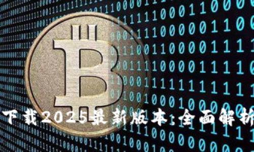 TP钱包官方下载2025最新版本：全面解析与使用指南