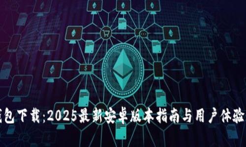 TP钱包下载：2025最新安卓版本指南与用户体验分享