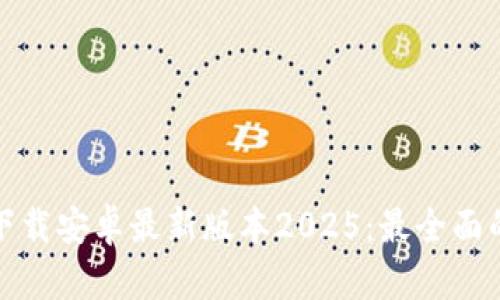 TP钱包官网下载安卓最新版本2025：最全面的指南与技巧