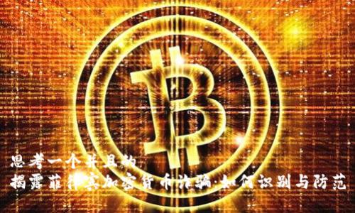 思考一个并且的  
揭露菲律宾加密货币诈骗：如何识别与防范