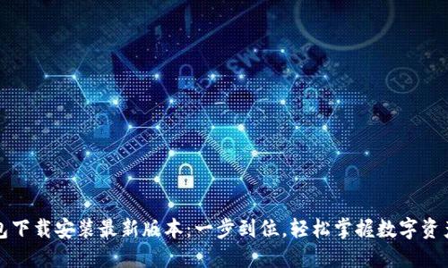 TP钱包下载安装最新版本：一步到位，轻松掌握数字资产管理