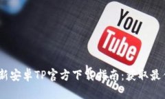 2025年最新安卓TP官方下载指南：获取最佳下载体