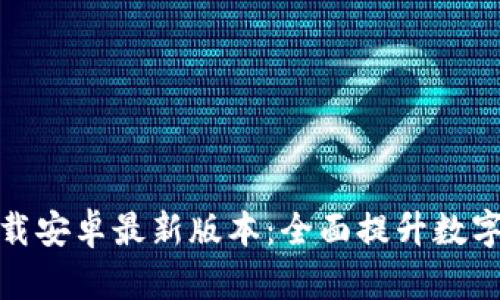 TP钱包官网下载安卓最新版本：全面提升数字资产管理体验