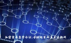 加密货币监管会议：全球政策的未来与挑战