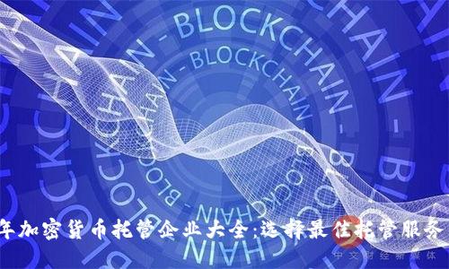 2023年加密货币托管企业大全：选择最佳托管服务的指南