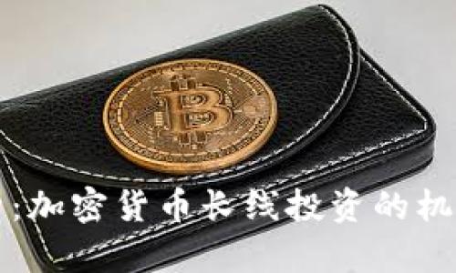 深入解析：加密货币长线投资的机会与挑战