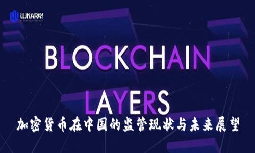加密货币在中国的监管现状与未来展望