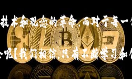 尼古拉斯加密货币：未来金融的新巨头还是昙花一现？

加密货币, 尼古拉斯, 投资, 区块链/guanjianci

什么是尼古拉斯加密货币？
近年来，加密货币市场的发展如火如荼，各种新兴币种层出不穷。在这些币种中，尼古拉斯加密货币以其独特的技术和强大的背景逐渐获得了投资者的关注。
尼古拉斯加密货币，简称为“NI”，是基于区块链技术打造的一种新型数字货币。与其他主流加密货币（如比特币和以太坊）不同，尼古拉斯加密货币在智能合约和交易速度方面进行了创新。
这种币种的出现，不仅仅是技术层面的创新，更是对传统金融方式的一次颠覆。你是不是也对这样的变革充满期待？

尼古拉斯的由来与背景
尼古拉斯这个名字，往往是优雅与智慧的代名词。在历史上，有许多杰出的人物名为尼古拉斯，他们在各自领域中都留下了浓厚的印记。而尼古拉斯加密货币的诞生，正是以其名字致敬那些在科学、艺术和哲学上奋力拼搏的先贤。
例如，古希腊的尼古拉斯·库萨作为一位神秘而具前瞻性的思想家，他的哲学观点在后来的科学革命中发挥了重要的作用，因此，选择“尼古拉斯”这个名字不仅赋予了这个币种深厚的文化底蕴，也寄托了对未来的期望和愿景。

尼古拉斯加密货币的核心技术
尼古拉斯加密货币所依托的技术架构是其成功的基石。采用区块链技术的基础，新的加密算法提供了更高的安全性，确保用户的数据和资产不受到外部威胁。尼古拉斯以其速度和可扩展性为自豪，它的数据处理能力可以支持高频交易和智能合约的调用。
想一想，未来的金融交易若是能瞬间确认，无疑将带来多么大的便利与可能性！这是否会让传统金融模式感到不安呢？

市场表现与投资前景
滚滚的市场潮流中，尼古拉斯加密货币近年来一路走高，引起了许多投资者的热切关注。特别是在各大机构投资者开始重视数字资产的背景下，尼古拉斯加密货币展现出了不俗的市场表现。
探索这样的机会，是否会让你内心激动？投资的决策往往需要对市场趋势的敏锐把握，而根据尼古拉斯的技术优势和市场需求，许多分析师认为它具有长期投资的潜力。

如何参与尼古拉斯加密货币投资
如果你决定参与尼古拉斯加密货币的投资，第一步便是寻找可信赖的交易所进行注册。在选择平台时，不仅要查看其安全性，还要重视用户评价和往年的信誉。
有了选择的基础，接下来就是充值和购买的过程。你是否愿意在这样的投机过程中冒险？

尼古拉斯加密货币的优势与劣势
任何投资都伴随着风险，尼古拉斯加密货币同样如此。它的优势在于技术的创新和市场需求的提升，而劣势则在于市场的不稳定性和政策的风险。
了解了这些，你是否更清楚自己在这一领域的站位？在进行投资前，全面的知识储备和市场分析将会是你成功的关键。

未来发展趋势分析
展望未来，尼古拉斯加密货币的路径并不平坦。随着竞争的加剧和市场的成熟，持续的技术创新和用户基础的扩大将是其制胜的重要法宝。
在这个快速变化的行业中，适应能力和前瞻性的思维至关重要。对你而言，你是否愿意打破陈规，拥抱未来的金融科技？

结论
尼古拉斯加密货币作为一种新兴的数字资产，它的出现不仅仅是金融市场的一次简单变革，更是一场颠覆性的技术和观念的革命。而对于每一位投资者而言，抓住机遇与风险并存的特性，了解市场变化，提升自我素养，将是未来成功的关键。

以上是对尼古拉斯加密货币全面的分析与探讨，如果你还在犹豫，是不是也该动手尝试一下，了解它带来的机会呢？我们相信，只有不断学习和创新，才能在这个不断变化的金融世界中找到属于自己的位置。