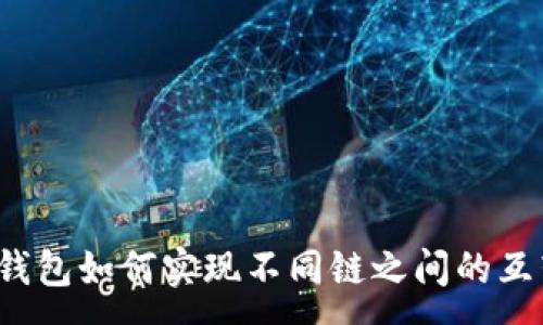 :
TP钱包如何实现不同链之间的互转？