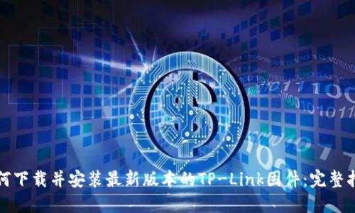 如何下载并安装最新版本的TP-Link固件：完整指南