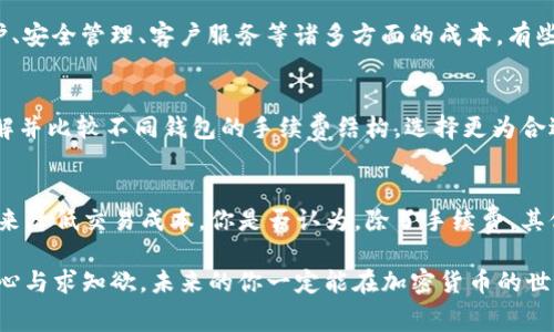   TP钱包手续费为何如此昂贵？探讨背后的原因与解决方案 / 

 guanjianci TP钱包, 手续费, 加密货币, 钱包安全 /guanjianci 

引言
在加密货币愈发普及的今天，钱包的选择越来越多。而TP钱包，以其便捷性和安全性得到不少用户的青睐。然而，不少人却在使用过程中发觉，TP钱包的手续费实在是高得令人咋舌。这到底是为什么呢？是仅仅因为加密货币交易的普遍性，还是TP钱包本身的某种设计原因？在这篇文章中，我们将一起探讨TP钱包手续费昂贵的背后原因，并试图找到应对之策。

TP钱包的基本功能与特点
在讨论手续费之前，我们有必要了解一下TP钱包的基本功能与特点。TP钱包不仅支持多种加密货币的存储与交易，还提供了一系列安全保护措施，比如冷储存、私钥管理等。对于很多新手用户而言，它的界面友好和易于上手使其成为了入门的好选择。但在这些优点的背后，手续费的问题却让不少人感到无奈。

手续费结构的复杂性
你有没有想过，为什么钱包的手续费会如此复杂？TP钱包的手续费主要包括两部分：网络手续费和服务费。网络手续费是为了支付区块链网络的交易确认费用，而服务费则是TP钱包平台本身收取的费用。这两种费用是相互独立的，有时会因为网络拥堵而剧烈波动。例如，当市场上有大量交易需求时，网络费用自然会上升。你有没有遇到过这样的情况，想要快速完成交易，却因高昂的手续费而不得不推迟？

网络手续费的波动性
谈到网络手续费，就不得不提到区块链的拥堵问题。特别是在牛市期间，交易量急剧增加，网络拥堵的情况屡见不鲜。此时，矿工为了优先处理交易，往往会抬高手续费。想象一下，你已经准备好进行一笔交易，却因为需要支付高额的手续费而感到无奈，这种感觉你是否有同感？

TP钱包的服务费分析
除了网络手续费，TP钱包本身的服务费也是导致总手续费偏高的重要因素。许多人可能会问，为什么明明是同样的服务，TP钱包却要收取如此高的费用？其实，服务费包括了钱包维护、安全管理、客户服务等诸多方面的成本。有些用户可能会认为这些费用过于昂贵，但是否考虑过服务的质量和安全性本身也是有代价的？

如何应对高昂的手续费？
如果你也曾因为TP钱包的手续费而烦恼，不妨考虑以下几个应对策略。首先，可以选择在网络相对不繁忙的时段进行交易，通常在周末或节假日，交易的繁忙度会大幅降低。其次，了解并比较不同钱包的手续费结构，选择更为合适的钱包也能帮助你降低成本。最后，定期查看市场动态，选择合适的交易时机，这样不仅可以节省手续费，还可能在其他方面获益。你有没有想过其他好用的钱包？

总结
TP钱包的手续费虽然较高，但其中的原因并非单纯的收费问题。而是因为交易的背后涉及到复杂的网络机制和服务维护。作为用户，我们应当理性看待这种收费，并通过适当的方式来降低交易成本。你是否认为，除了手续费，其他钱包的功能与安全性也同样重要呢？在选择加密钱包时，不妨关注整体体验，而不止于手续费一项。希望本篇文章能对你在使用TP钱包时提供一些帮助，祝你交易顺利，收益丰厚！ 

通过不断的探索与学习，相信我们能够在加密货币的世界中游刃有余。无论是手续费的问题，还是选钱包的策略，关键在于我们是否愿意投入时间去理解这片新兴的领域。带着好奇心与求知欲，未来的你一定能在加密货币的世界中找到属于自己的位置。