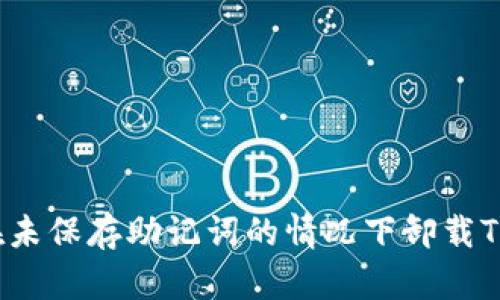 如何在未保存助记词的情况下卸载TP钱包？