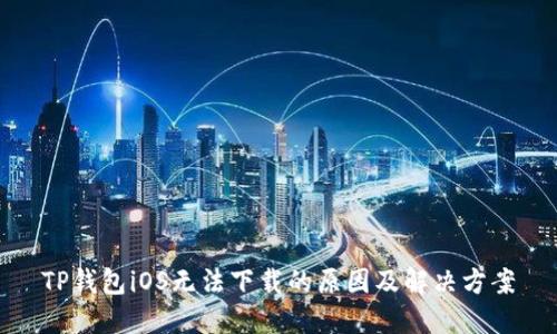 TP钱包iOS无法下载的原因及解决方案