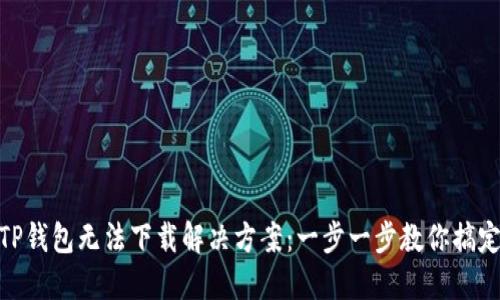 TP钱包无法下载解决方案：一步一步教你搞定