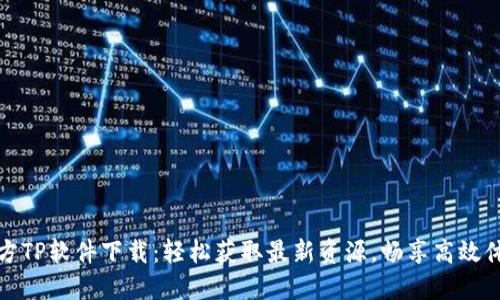 官方TP软件下载：轻松获取最新资源，畅享高效体验