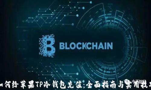 
如何给苹果TP冷钱包充值：全面指南与实用技巧