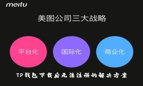TP钱包下载后无法注册的解决方案