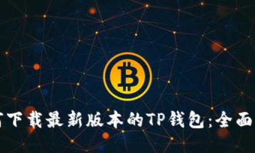 如何下载最新版本的TP钱包：全面指南