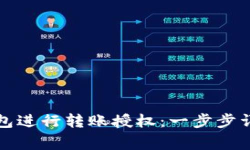 如何使用TP钱包进行转账授权：一步步详解及注意事项