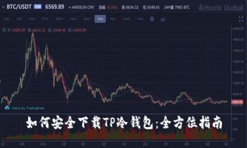 如何安全下载TP冷钱包：全方位指南
