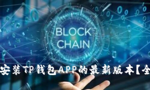 如何下载安装TP钱包APP的最新版本？全方位指南