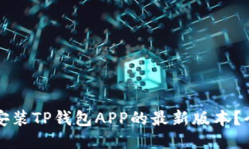 如何下载安装TP钱包APP的最新版本？全方位指南