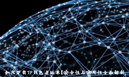   
如何下载TP钱包老版本？安全性与实用性全面解析