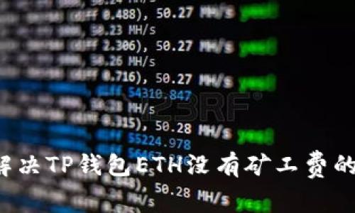 怎么解决TP钱包ETH没有矿工费的问题？