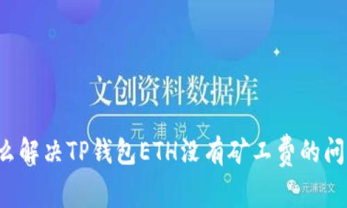 怎么解决TP钱包ETH没有矿工费的问题？