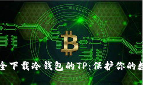 如何安全下载冷钱包的TP：保护你的数字资产