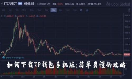 如何下载TP钱包手机版：简单易懂的攻略