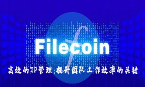 高效的TP管理：提升团队工作效率的关键