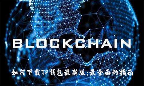 如何下载TP钱包最新版：最全面的指南
