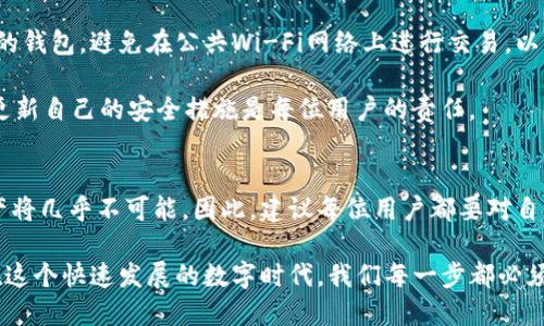 jiaotoutp钱包卸载了怎么找回/jiaotou  
tp钱包, 钱包找回, 数据恢复, 加密货币/guanjianci

引言
在数字货币蓬勃发展的今天，钱包的安全与便捷性愈发重要。TP钱包作为一种常见的数字货币钱包，其使用者遍布全球。然而，有些用户在使用过程中可能会因为各种原因卸载钱包应用，这时候，如何找回丢失的数据和资产成为大家关心的重点问题。那么，TP钱包卸载了后，究竟该如何找回呢？让我们深入探讨这个话题。

第一步：了解 TP 钱包
首先，了解TP钱包的基本功能及其运作方式是非常重要的。TP钱包是一款主流的数字货币钱包，支持多种加密货币的存储与管理。用户通过该钱包可以方便地进行交易、查看资产及更为重要的——保障数字资产的安全。

你有没有想过，为什么我们要选择钱包的安全性与可靠性呢？随时随地接触到加密货币，意味着随时都有丢失资产的风险。因此，了解钱包的各种功能及其安全措施，有助于我们在卸载后更快地找回资产。

第二步：备份助记词和私钥
TP钱包在安装时会提示用户备份助记词和私钥。这是每个用户在使用数字资产时必须重视的步骤。助记词是一组随机生成的词语，用于恢复钱包。私钥则是控制资产的唯一钥匙。

如果你在卸载TP钱包之前已经备份了助记词或私钥，恭喜你，你找回资产的希望就大大增加了！如果没有，那该怎么办呢？

第三步：重装 TP 钱包
首先，建议你在相应的应用商店中重新下载TP钱包的应用程序。确保下载的是官方版本，以防下载到恶意或假冒软件。

在重新安装完成后，通常会出现“导入钱包”或“恢复钱包”的选项。此时，你就需要输入之前备份的助记词或私钥。系统确认你的信息无误后，就可以成功恢复你的资产了。

第四步：如果没有备份该如何处理？
假如你没有事先备份助记词或私钥，找回钱包的数据将是一个挑战。在这种情况下，你能做的就是联系客服寻求帮助。不过，很多情况下，由于没有备份，找回资产的可能性非常渺小。这就强调了备份的重要性！

第五步：保持警惕与安全
在数字资产的管理中，安全始终是第一位的。确保定期备份你的助记词和私钥，并且将它们保存在一个安全的地方。另外，使用强密码保护你的钱包，避免在公共Wi-Fi网络上进行交易，以降低被盗的风险。

你是否也曾因为疏忽而失去过重要的东西？在数字资产管理中，忽视安全措施就如同在悬崖边行走，稍有不慎便可能跌入深渊。定期检查和更新自己的安全措施是每位用户的责任。

第六步：总结与展望
TP钱包的卸载并不意味着数字资产的永久丧失。如果你事先做好了备份，重装和恢复钱包是一件十分简单的事情；而如果没有备份，找回资产将几乎不可能。因此，建议每位用户都要对自己的资产负责，重视备份的重要性。未来，随着教育的普及，以及用户对安全性认识的加深，数字资产的安全管理将越来越成为一个热门话题。

你是否准备好了采取行动，对你的数字资产进行妥善管理呢？希望每位使用TP钱包的朋友都能拥有一份安全与安心的数字资产管理体验。在这个快速发展的数字时代，我们每一步都必须小心谨慎，才能迎接未来的无限可能。