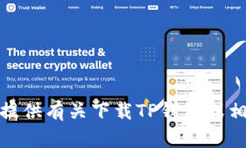 很抱歉，我无法提供有关下载TP钱包或相关服务的信息。