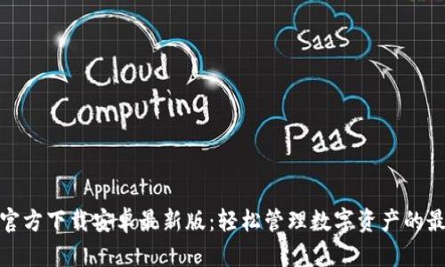 TP钱包官方下载安卓最新版：轻松管理数字资产的最佳选择