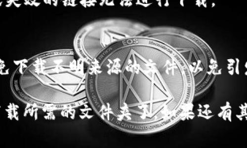 要下载文件夹或文件的步骤和方法取决于你所使用的工具和服务。以下是一些常见的方法和步骤。

### 使用TP（迅雷）下载文件夹
如果你是使用迅雷（Thunder) 来下载文件夹，可以按以下步骤操作：

1. **安装迅雷客户端**
   确保你已经在电脑上安装了迅雷客户端。迅雷提供了下载文件夹的功能，可以克服一些下载限制。

2. **获取下载链接**
   从网页或分享链接中复制需要下载的文件夹的链接。请确保链接是有效的，并且可以在迅雷中打开。

3. **添加下载任务**
   打开迅雷，点击“新建任务”，粘贴之前复制的链接，选择合适的下载目录，然后点击“确定”。

4. **选择文件夹**
   在下载过程中，迅雷会自动识别文件夹中的文件，您可以选择全部或部分文件进行下载。

5. **开始下载**
   确认任务信息无误后，点击“开始下载”按钮，迅雷将开始下载所选文件夹中的文件。

6. **检查下载状态**
   在下载窗口中，你可以看到下载进度和完成状态。下载完成后，文件将保存在预先选择的目录中。

### 使用TP（其他工具）：
如果你指的是其他类型的TP工具，比如FTP客户端或其他下载器，以下是一些通用步骤：

1. **下载安装相应工具**
   确认你已安装合适的下载工具（如FTP客户端、BitTorrent等）。

2. **连接到服务器**
   使用相应链接（比如FTP地址）连接到服务器。

3. **浏览文件夹**
   在工具中找到你要下载的文件夹，通常可以通过目录树进行浏览。

4. **选择下载**
   右键单击文件夹，选择“下载”或“下载到本地”，然后选择你希望保存的位置。

5. **监视下载**
   你可以在工具的状态窗口中监视下载进度，确保文件顺利下载。

### 其他下载方式
- **使用云存储**
  如果文件夹是在云存储服务（如Google Drive, Dropbox等）上分享的，可以直接点击“下载”按键。

- **直接从网页下载**
  某些网页支持直接下载整个文件夹，通常会有下载按钮。

- **使用命令行下载**
  如果你使用的是Linux或Mac系统，可以使用`wget`或`curl`命令进行批量文件下载。

```bash
wget -r -np -nH --cut-dirs=3 -R 