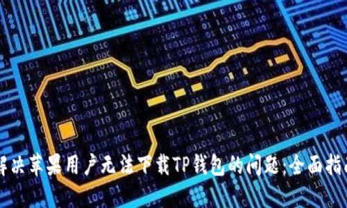 解决苹果用户无法下载TP钱包的问题：全面指南