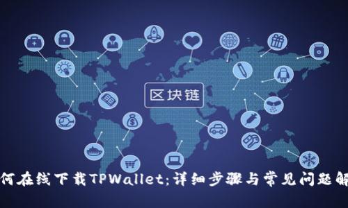 如何在线下载TPWallet：详细步骤与常见问题解答