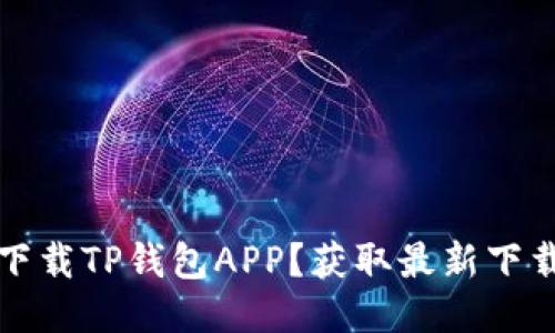 如何安全下载TP钱包APP？获取最新下载地址指南