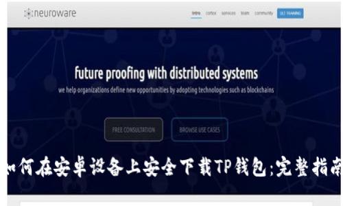 如何在安卓设备上安全下载TP钱包：完整指南