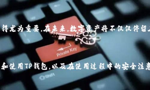   如何轻松下载和使用TP钱包，掌握数字资产管理的最佳实践 / 
 guanjianci TP钱包, 加密货币, 数字资产, 钱包下载 /guanjianci 

引言
在这个数字化飞速发展的时代，越来越多的人开始关注加密货币和数字资产的管理。而TP钱包作为一个方便、安全的数字资产管理工具，逐渐成为了许多用户的首选。那么，如何才能轻松下载和使用TP钱包呢？本文将针对这一问题进行详细的探讨，并帮助你更好地理解数字资产的管理。你是不是也对这个话题感兴趣？

什么是TP钱包？
TP钱包，全称Trust Wallet，是一款针对加密货币投资者的移动钱包应用。它不仅支持多种加密货币的存储和交易，还具备去中心化交易所的功能，用户可以在钱包内进行直接交易，无需转移到其他平台。这种功能特别适合那些希望随时随地管理其资产的用户。
TP钱包的优势不仅在于其支持的币种众多，还在于其用户界面的友好性和安全性。这使得即使是新手也可以很快上手，而不必担心复杂的操作。因此，越来越多的人开始关注如何下载和使用这一工具。

如何下载TP钱包
下载TP钱包并不是一件复杂的事情。你只需遵循以下步骤，便能轻松获取此应用：首先，打开你的移动设备或平板电脑，然后进入应用商店（如Apple App Store或Google Play Store）。在搜索框中输入“TP钱包”或“Trust Wallet”，搜索到后，选择正确的应用进行下载。下载完成后，按照提示完成安装。
你是不是担心下载到假冒的应用？确保你选择的是官方版本，这样可以大大降低安全风险。

创建你的TP钱包
下载完成后，打开TP钱包，你将面临创建新钱包或导入已有钱包的选择。如果你是第一次使用，选择“创建新钱包”。接下来，系统会引导你设置一个强密码并备份钱包种子词。种子词是你恢复钱包的唯一凭证，务必保管好，不要告诉他人。
注意，这里的密码和种子词的安全性是至关重要的！

TP钱包的基本功能
创建好钱包后，你将进入TP钱包的主页。在这里，你可以查看你的资产余额、进行转账和接收币种等功能。在钱包内，你也可以选择进行币种的交换，这一功能无疑给用户带来了极大的方便。
此外，TP钱包还支持DApp浏览。你可以通过钱包直接访问各种去中心化应用，例如去中心化交易所、游戏、金融工具等，使得操作变得更加流畅。

安全使用TP钱包
使用TP钱包进行加密资产管理，安全性是用户最关心的话题之一。在这里，我们来分享一些安全使用的技巧：
ul
  listrong定期更新强密码：/strong能够有效保护你的账户安全。/li
  listrong启用双重验证：/strong增加安全防护，确保即使密码被盗也能保护你的资产。/li
  listrong关注网络安全：/strong在公共Wi-Fi下尽量避免进行重要的转账和交易操作。/li
/ul
你平时是否有关注这些安全措施呢？如果没有，不妨从今天开始重视它们。

关于数字资产的未来
随着区块链技术的不断发展，数字资产市场的潜力也在不断扩大。更多的人正在加入这一行列，如何正确使用如TP钱包这样的工具，就显得尤为重要。在未来，数字资产将不仅仅停留在投资的层面，更可能成为我们日常生活的一部分。
你是不是也在思考，自己应该如何更好地适应这个变化？

总结
TP钱包以其便捷的操作、强大的功能以及良好的安全性，让越来越多的用户体验到数字资产管理的乐趣。在本文中，我们探讨了如何下载和使用TP钱包，以及在使用过程中的安全注意事项。希望每一位读者都能在理解这些知识的同时，顺利进入数字资产的世界。
最后，祝愿你的数字资产管理之路顺利，掌握未来的更多可能性！