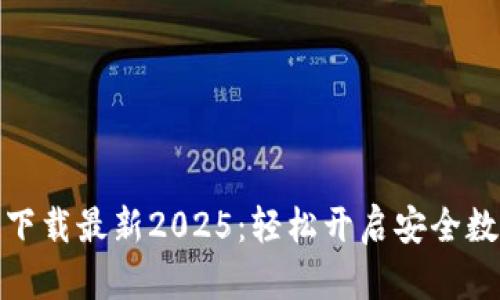 tp钱包官网下载最新2025：轻松开启安全数字资产之旅
