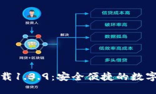 TP钱包官网下载1.3.9：安全便捷的数字资产管理利器