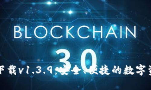 TP钱包官网下载v1.3.9：安全、便捷的数字资产管理工具