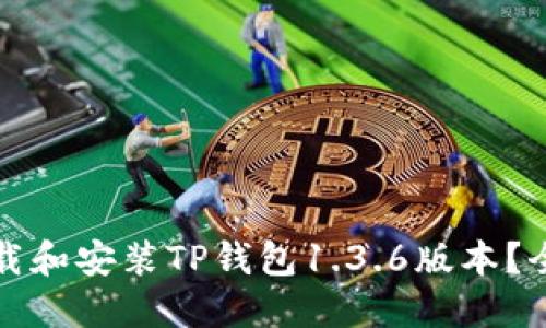 如何下载和安装TP钱包1.3.6版本？全面指南
