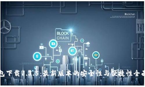 tp钱包下载1.3.5：最新版本的安全性与便捷性全面解析