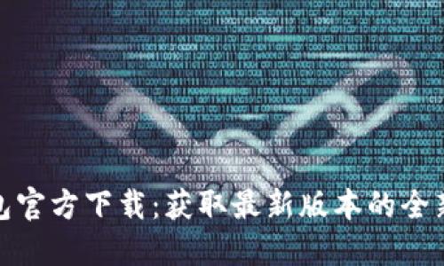 TP钱包官方下载：获取最新版本的全新体验