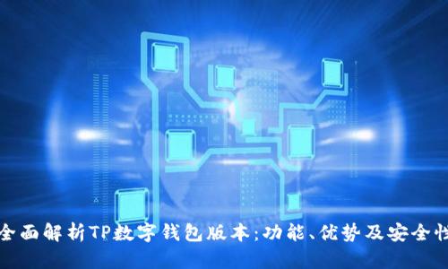 全面解析TP数字钱包版本：功能、优势及安全性