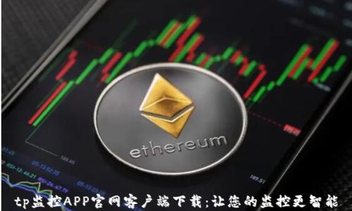 
tp监控APP官网客户端下载：让您的监控更智能